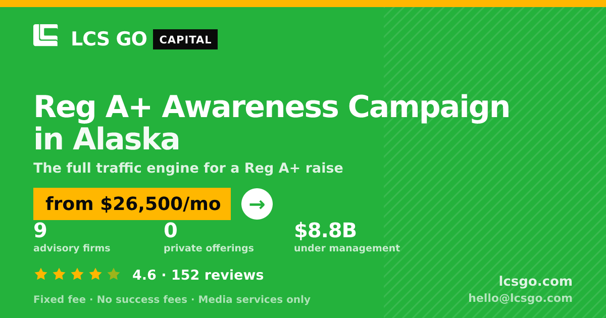 Reg A+ Awareness Campaign in Alaska — from $26,500/mo, rated 4.6/5 across 152 reviews. LCS GO.